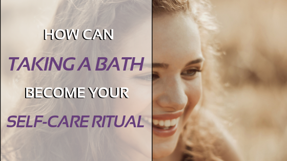 How can taking a bath become your self-care ritual?