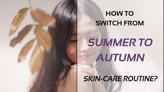 How To Switch From Summer To Autumn Skin-Care Routine?