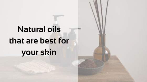 Natural oils that are best for your skin
