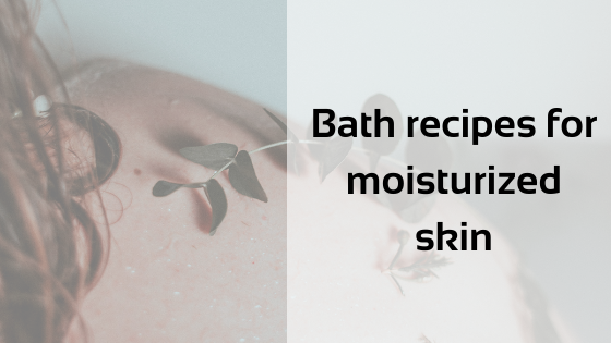 Bath recipes for moisturized skin