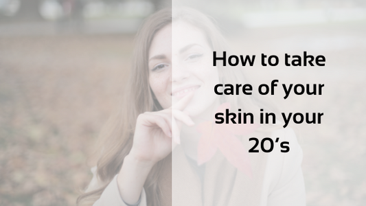 How to take care of your skin in your 20’s
