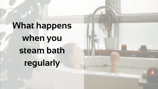 What happens when you steam bath regularly