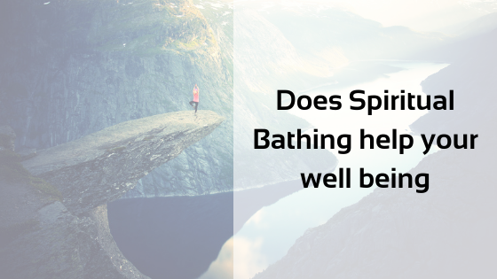 Does Spiritual Bathing help your well being